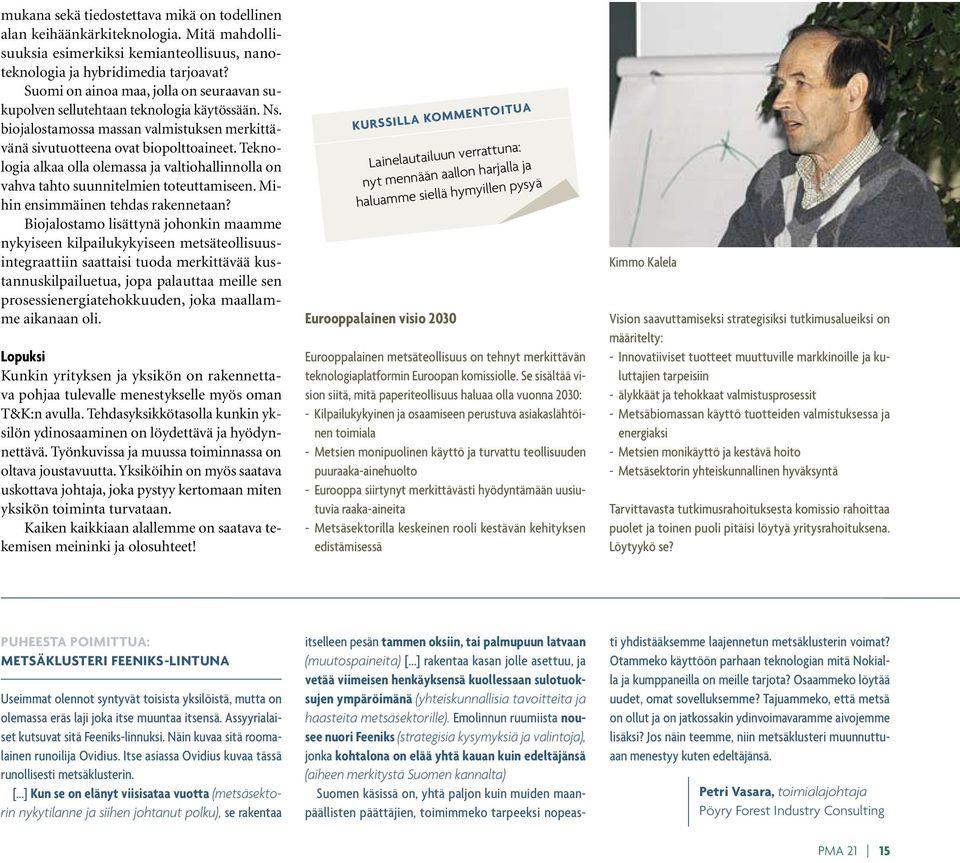 Teknologia alkaa olla olemassa ja valtiohallinnolla on vahva tahto suunnitelmien toteuttamiseen. Mihin ensimmäinen tehdas rakennetaan?