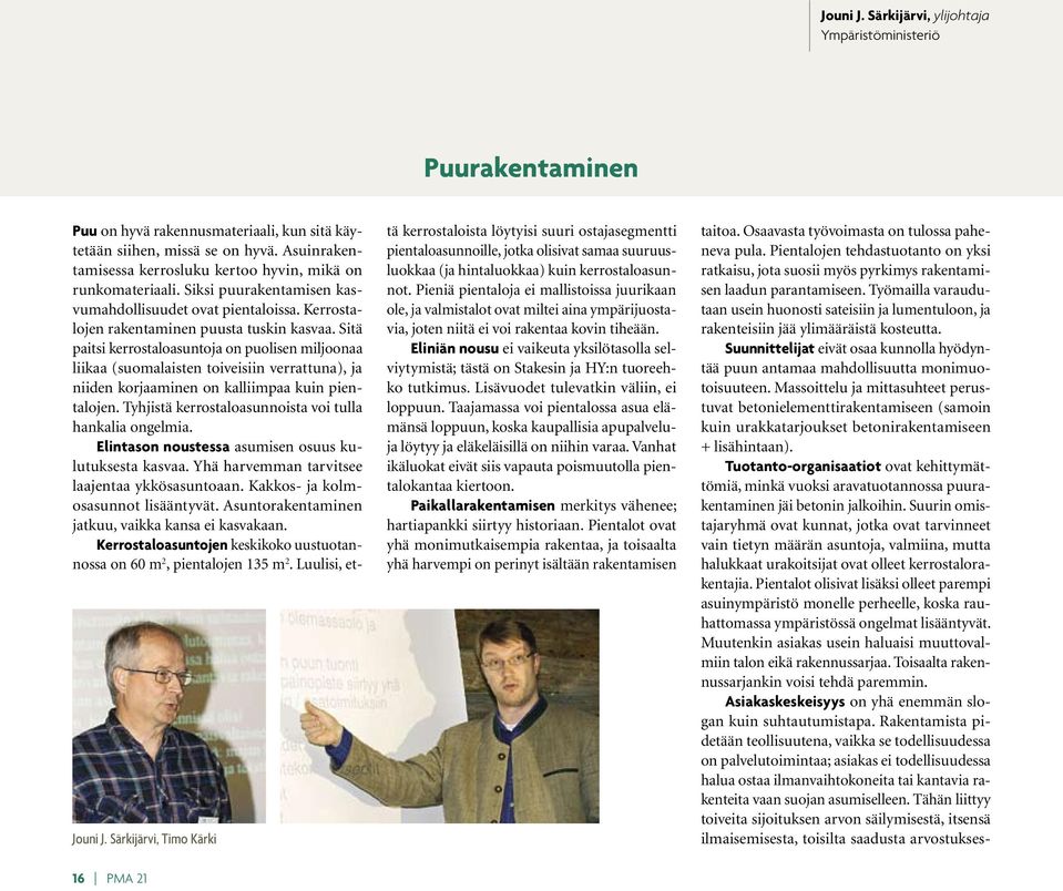 Sitä paitsi kerrostaloasuntoja on puolisen miljoonaa liikaa (suomalaisten toiveisiin verrattuna), ja niiden korjaaminen on kalliimpaa kuin pientalojen.