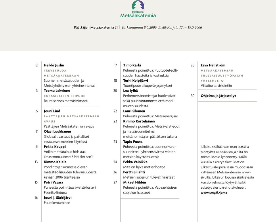 2006 2 Heikki Juslin T e r v e t u l o a M e t s ä a k a t e m i a a n Suomen metsätalouden ja Metsäyhdistyksen yhteinen taival 3 Teemu Lehtinen k u r s s i l a i s e n E s i p u h e Rautaisannos