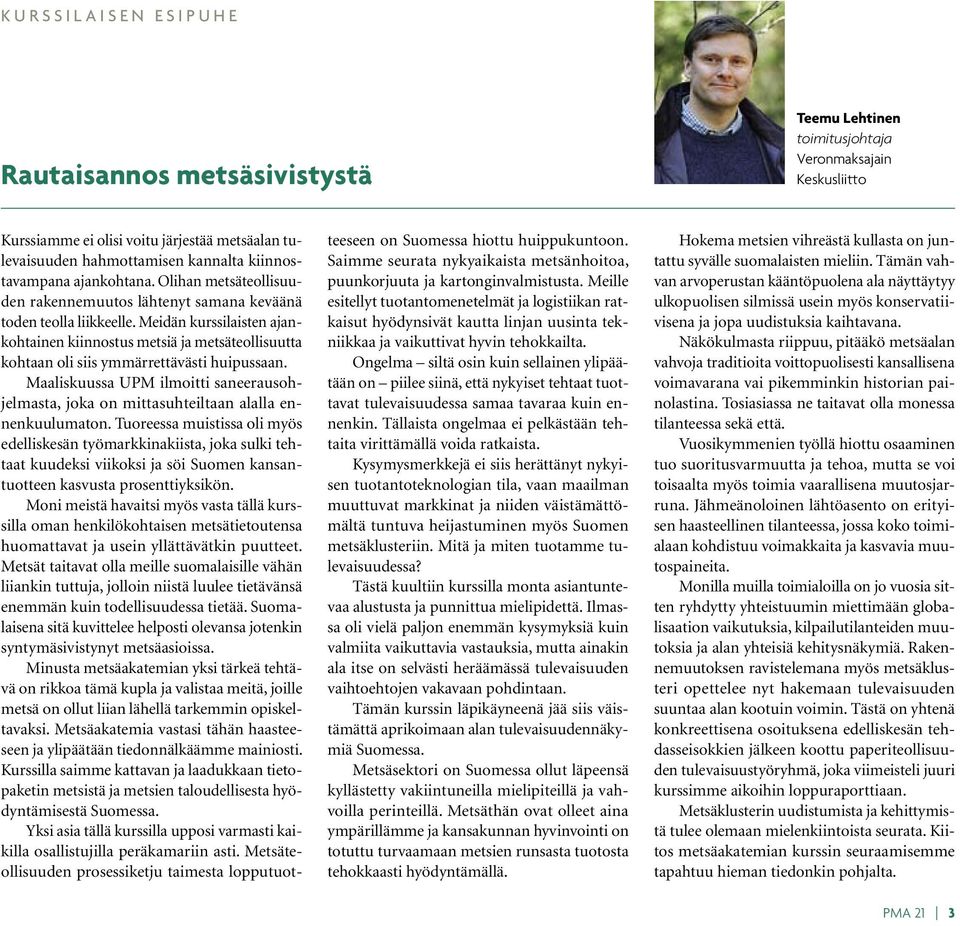 Meidän kurssilaisten ajankohtainen kiinnostus metsiä ja metsäteollisuutta kohtaan oli siis ymmärrettävästi huipussaan.