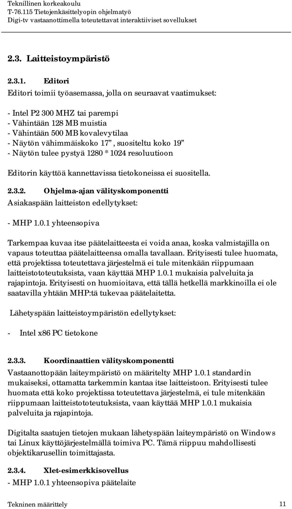 koko 19 - Näytön tulee pystyä 1280 * 1024 resoluutioon Editorin käyttöä kannettavissa tietokoneissa ei suositella. 2.3.2. Ohjelma-ajan välityskomponentti Asiakaspään laitteiston edellytykset: - MHP 1.