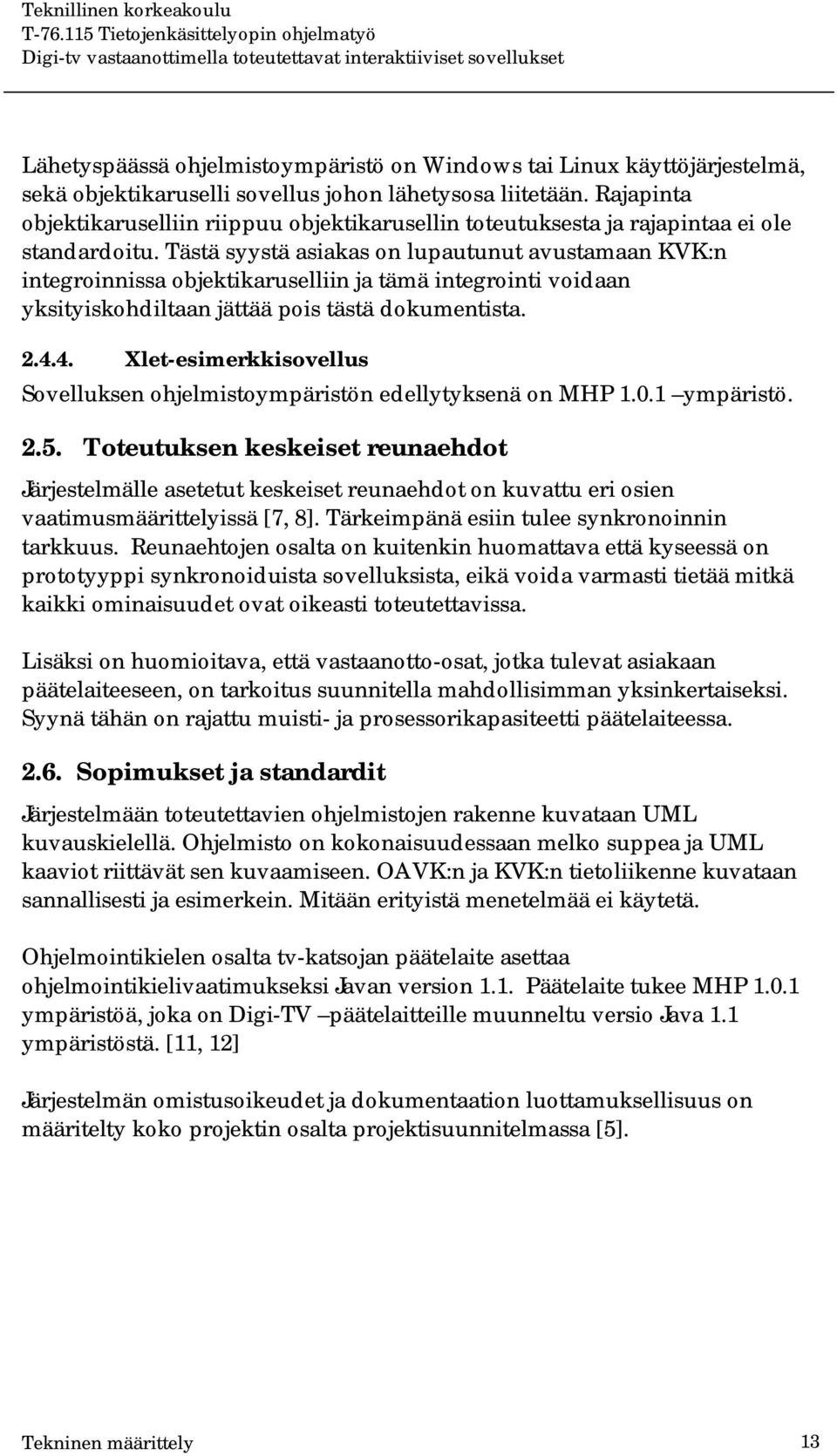 Tästä syystä asiakas on lupautunut avustamaan KVK:n integroinnissa objektikaruselliin ja tämä integrointi voidaan yksityiskohdiltaan jättää pois tästä dokumentista. 2.4.