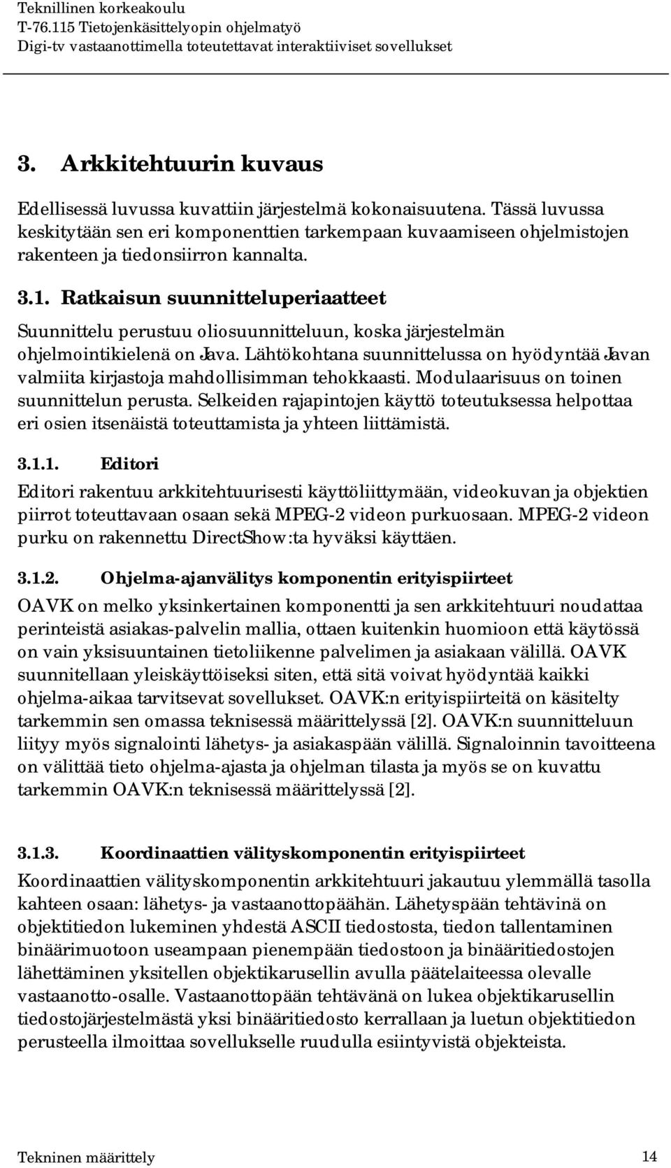 Ratkaisun suunnitteluperiaatteet Suunnittelu perustuu oliosuunnitteluun, koska järjestelmän ohjelmointikielenä on Java.