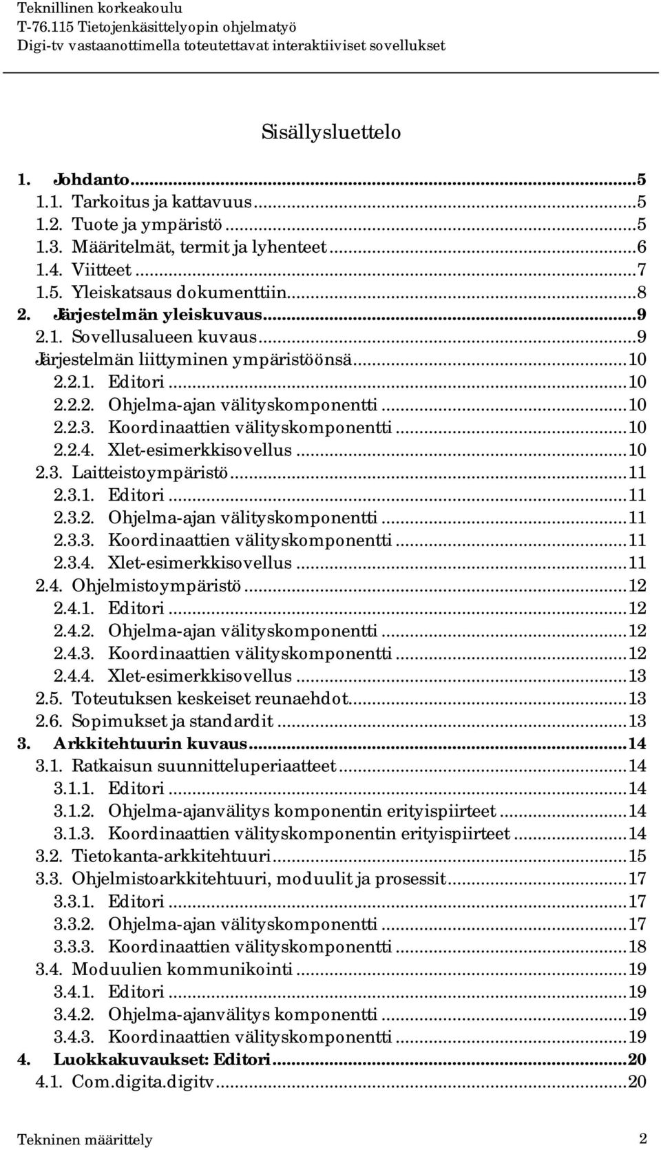 Koordinaattien välityskomponentti...10 2.2.4. Xlet-esimerkkisovellus...10 2.3. Laitteistoympäristö...11 2.3.1. Editori...11 2.3.2. Ohjelma-ajan välityskomponentti...11 2.3.3. Koordinaattien välityskomponentti.