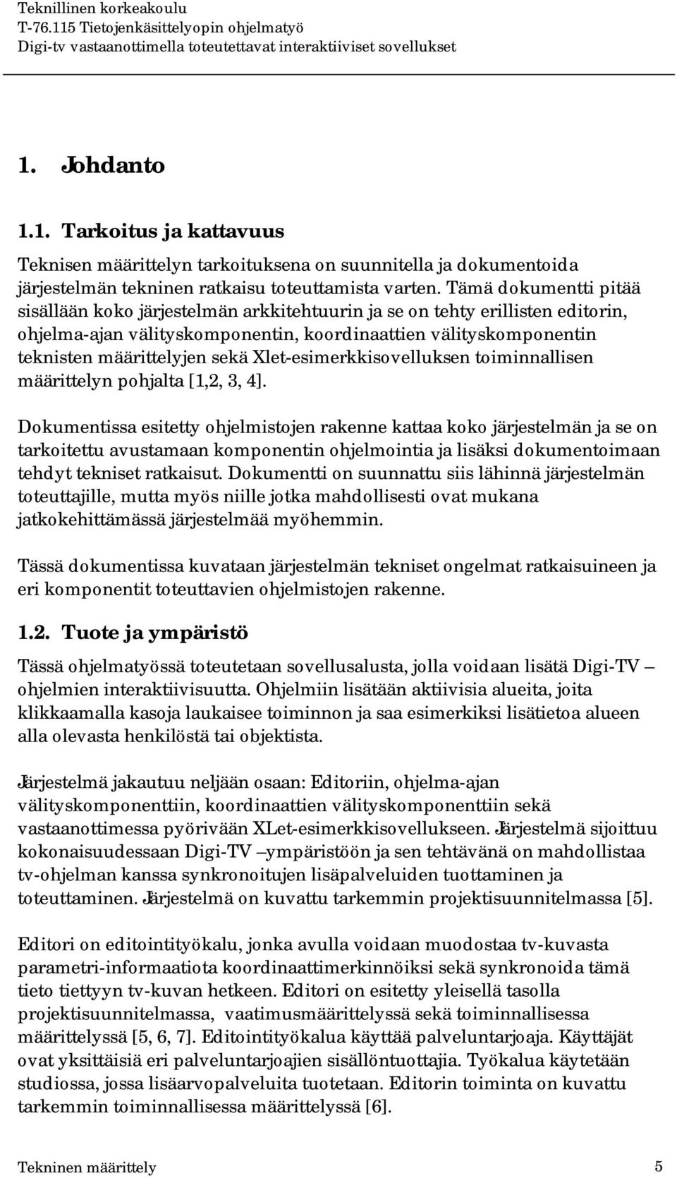 Xlet-esimerkkisovelluksen toiminnallisen määrittelyn pohjalta [1,2, 3, 4].