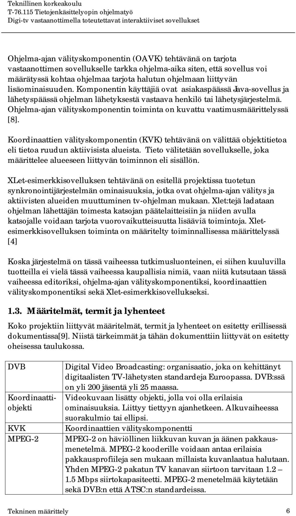 Ohjelma-ajan välityskomponentin toiminta on kuvattu vaatimusmäärittelyssä [8]. Koordinaattien välityskomponentin (KVK) tehtävänä on välittää objektitietoa eli tietoa ruudun aktiivisista alueista.