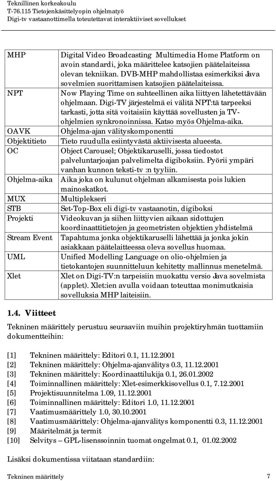 Digi-TV järjestelmä ei välitä NPT:tä tarpeeksi tarkasti, jotta sitä voitaisiin käyttää sovellusten ja TVohjelmien synkronoinnissa. Katso myös Ohjelma-aika.