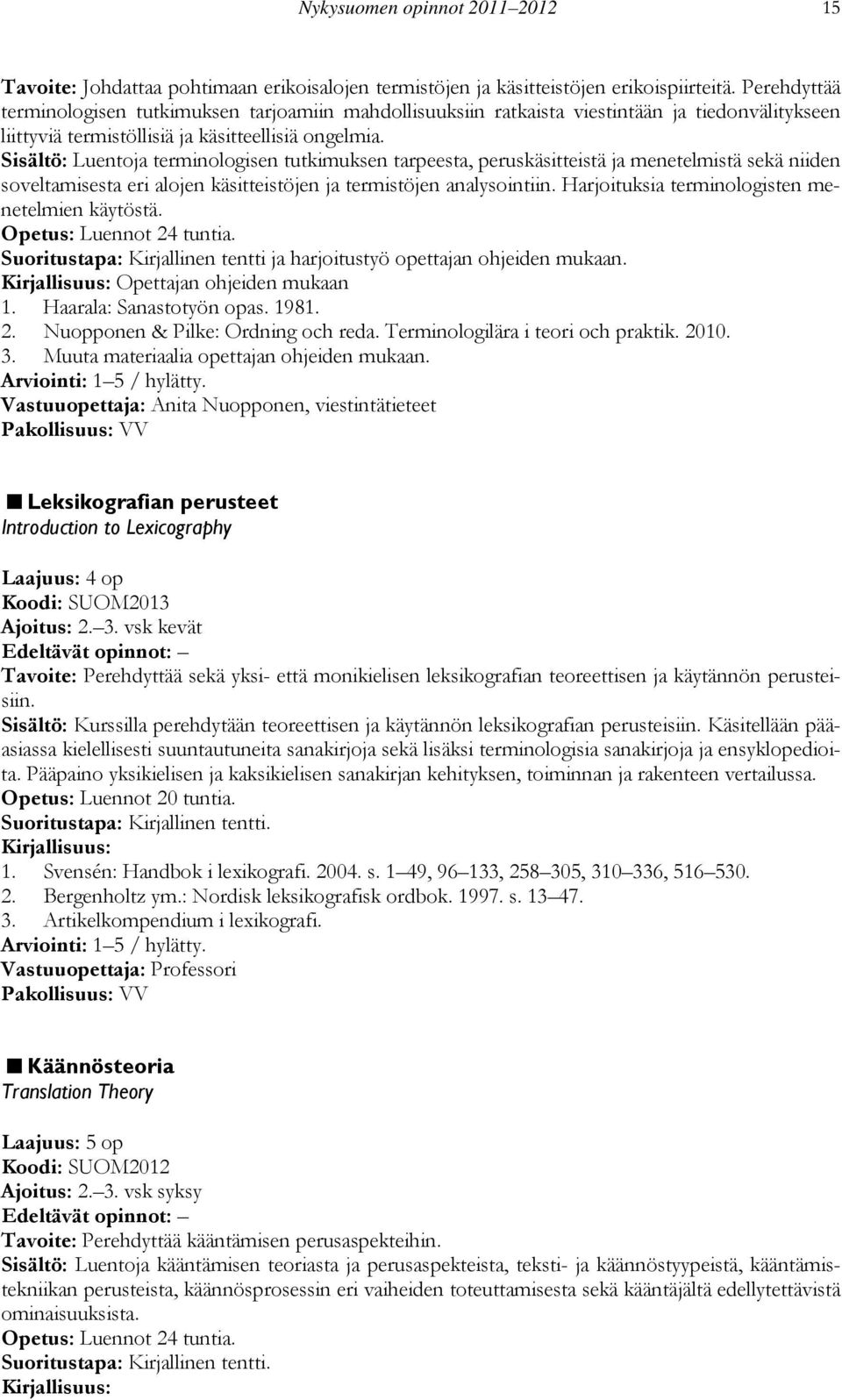 Sisältö: Luentoja terminologisen tutkimuksen tarpeesta, peruskäsitteistä ja menetelmistä sekä niiden soveltamisesta eri alojen käsitteistöjen ja termistöjen analysointiin.