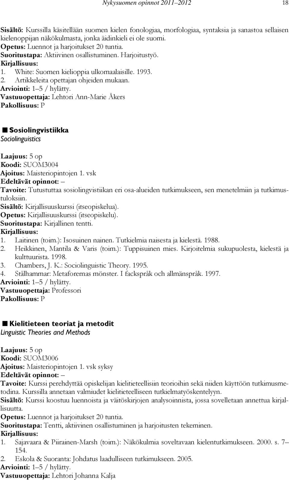 Vastuuopettaja: Lehtori Ann-Marie Åkers Sosiolingvistiikka Sociolinguistics Laajuus: 5 op Koodi: SUOM3004 Ajoitus: Maisteriopintojen 1.