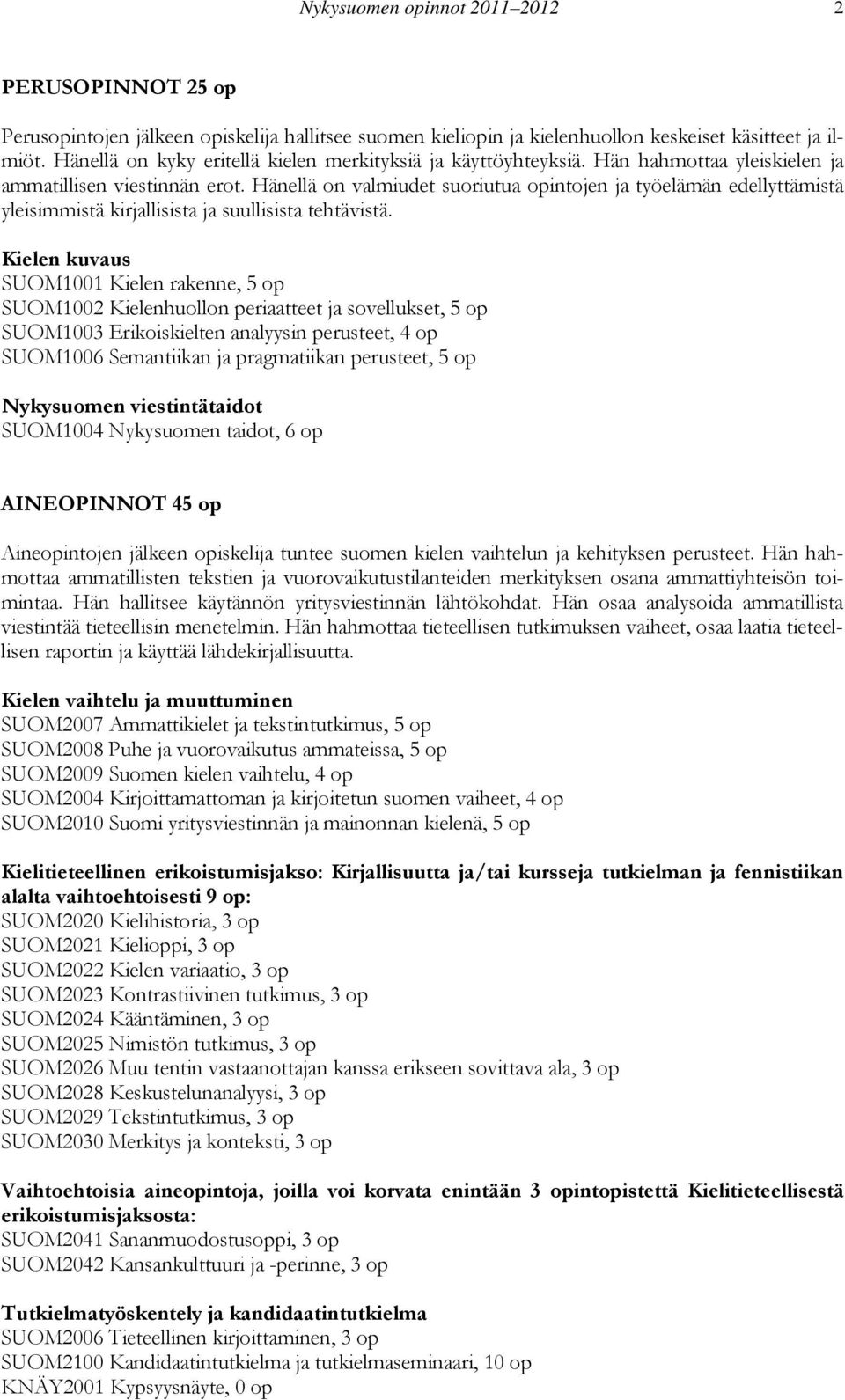 Hänellä on valmiudet suoriutua opintojen ja työelämän edellyttämistä yleisimmistä kirjallisista ja suullisista tehtävistä.