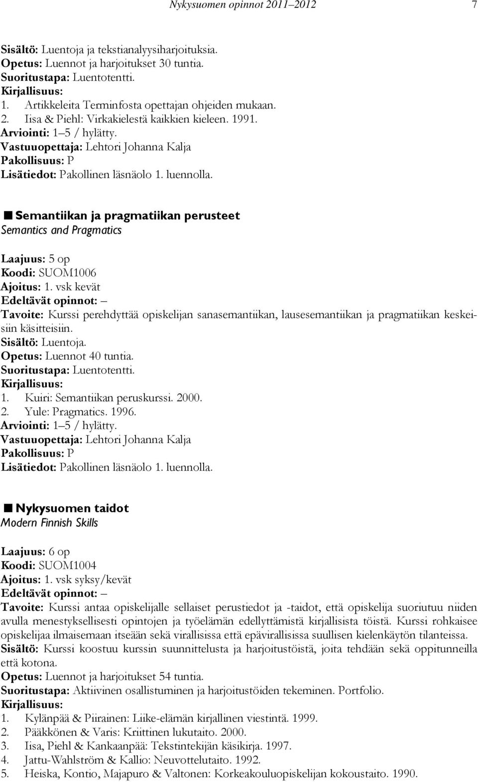 Semantiikan ja pragmatiikan perusteet Semantics and Pragmatics Laajuus: 5 op Koodi: SUOM1006 Ajoitus: 1.