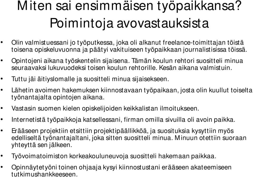 Opintojeni aikana työskentelin sijaisena. Tämän koulun rehtori suositteli minua seuraavaksi lukuvuodeksi toisen koulun rehtorille. Kesän aikana valmistuin.