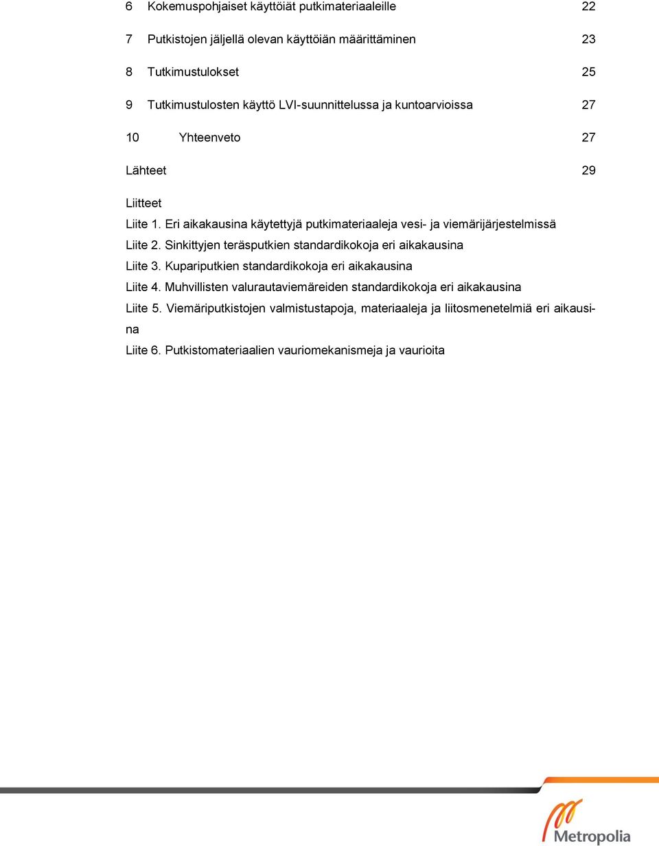 Eri aikakausina käytettyjä putkimateriaaleja vesi- ja viemärijärjestelmissä Liite 2. Sinkittyjen teräsputkien standardikokoja eri aikakausina Liite 3.