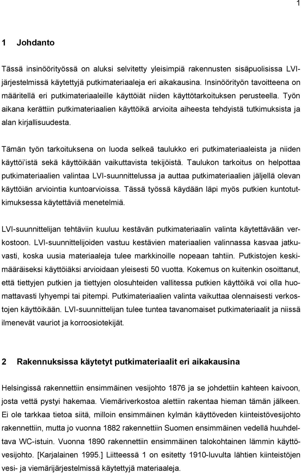 Työn aikana kerättiin putkimateriaalien käyttöikä arvioita aiheesta tehdyistä tutkimuksista ja alan kirjallisuudesta.