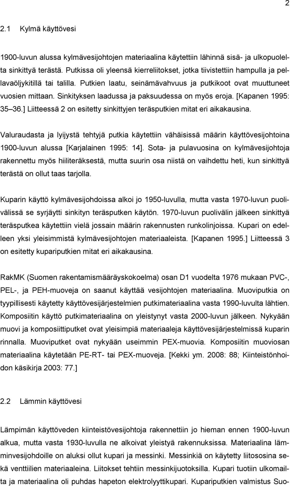 Sinkityksen laadussa ja paksuudessa on myös eroja. [Kapanen 1995: 35 36.] Liitteessä 2 on esitetty sinkittyjen teräsputkien mitat eri aikakausina.