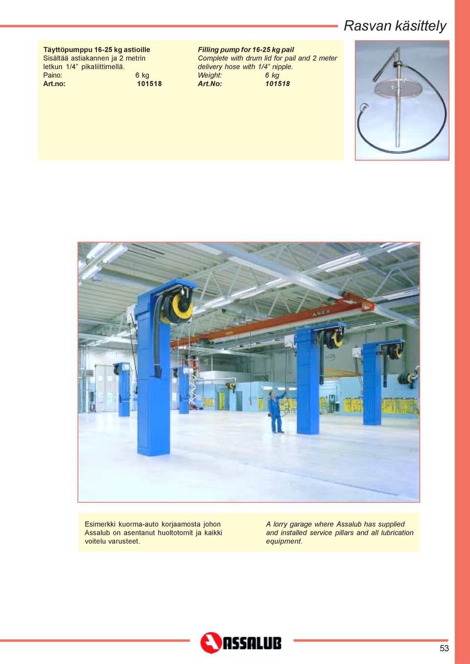 no: 101518 Filling pump for 16-25 kg pail Complete with drum lid for pail and 2 meter delivery hose with 1/4 nipple.