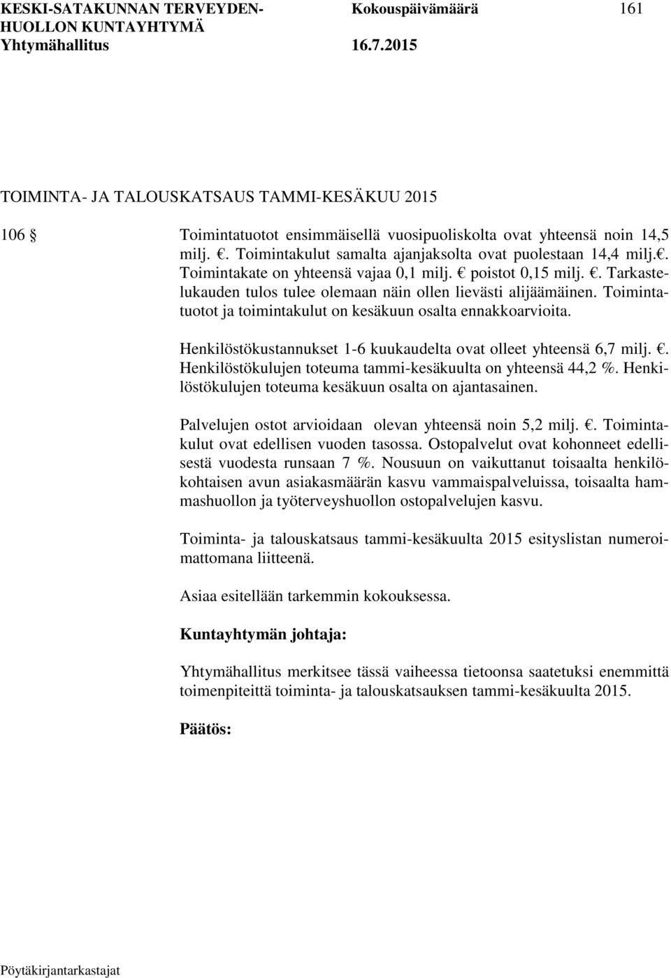 Toimintatuotot ja toimintakulut on kesäkuun osalta ennakkoarvioita. Henkilöstökustannukset 1-6 kuukaudelta ovat olleet yhteensä 6,7 milj.. Henkilöstökulujen toteuma tammi-kesäkuulta on yhteensä 44,2 %.