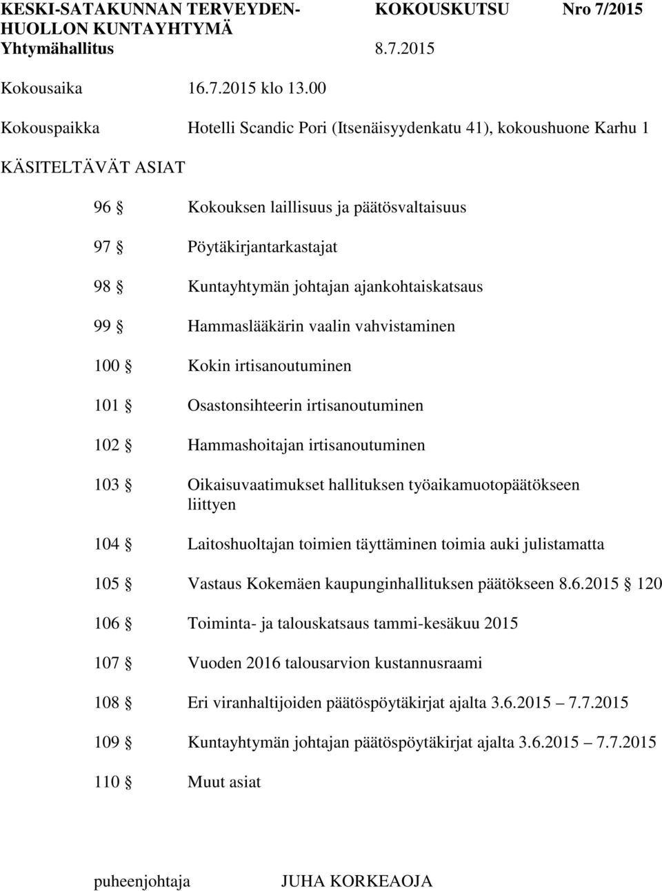 Hammaslääkärin vaalin vahvistaminen 100 Kokin irtisanoutuminen 101 Osastonsihteerin irtisanoutuminen 102 Hammashoitajan irtisanoutuminen 103 Oikaisuvaatimukset hallituksen työaikamuotopäätökseen