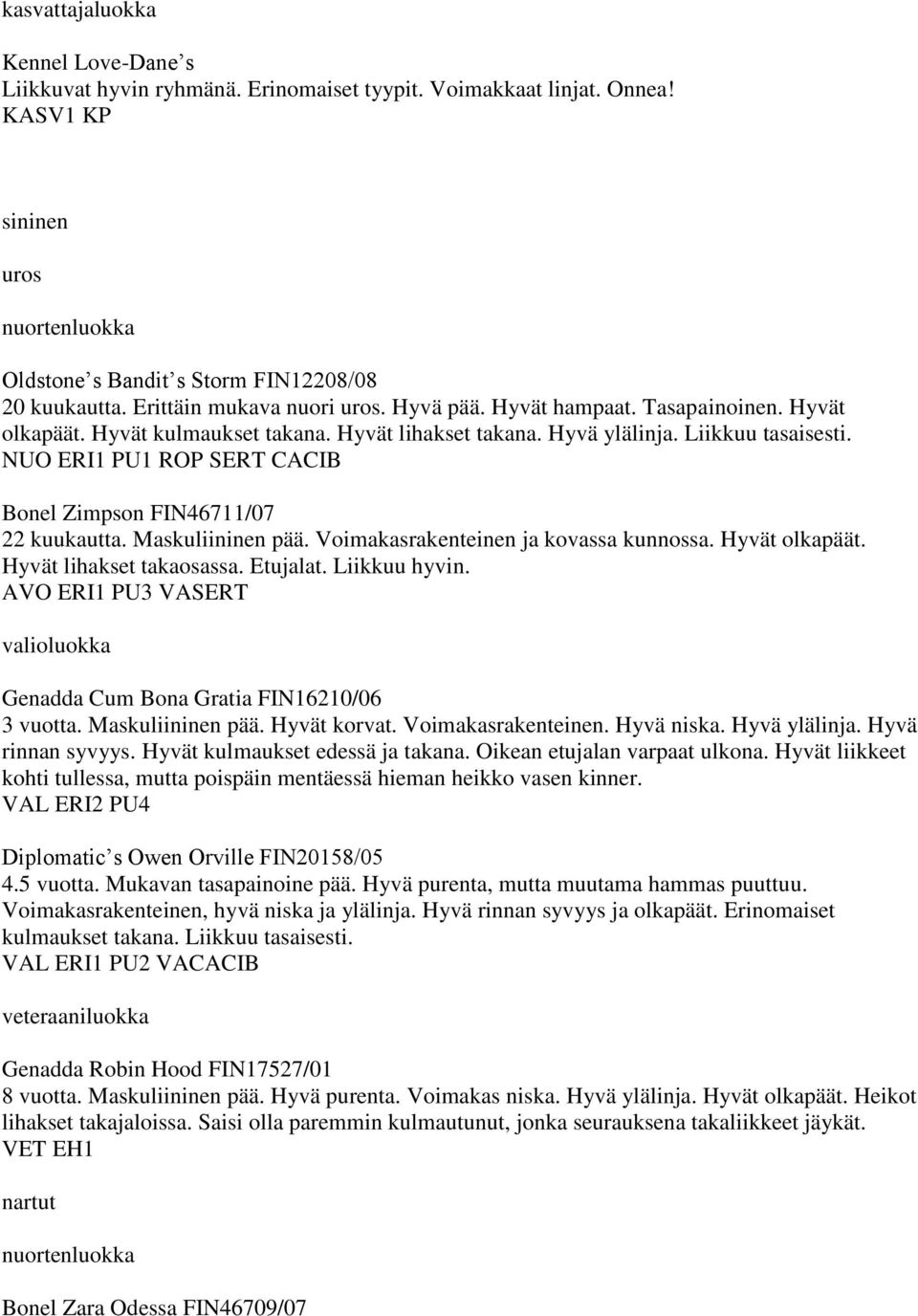 NUO ERI1 PU1 ROP SERT CACIB Bonel Zimpson FIN46711/07 22 kuukautta. Maskuliininen pää. Voimakasrakenteinen ja kovassa kunnossa. Hyvät olkapäät. Hyvät lihakset takaosassa. Etujalat. Liikkuu hyvin.