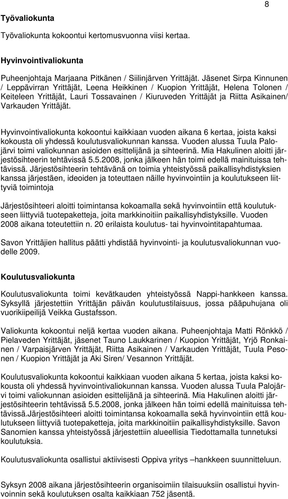 Hyvinvointivaliokunta kokoontui kaikkiaan vuoden aikana 6 kertaa, joista kaksi kokousta oli yhdessä koulutusvaliokunnan kanssa.