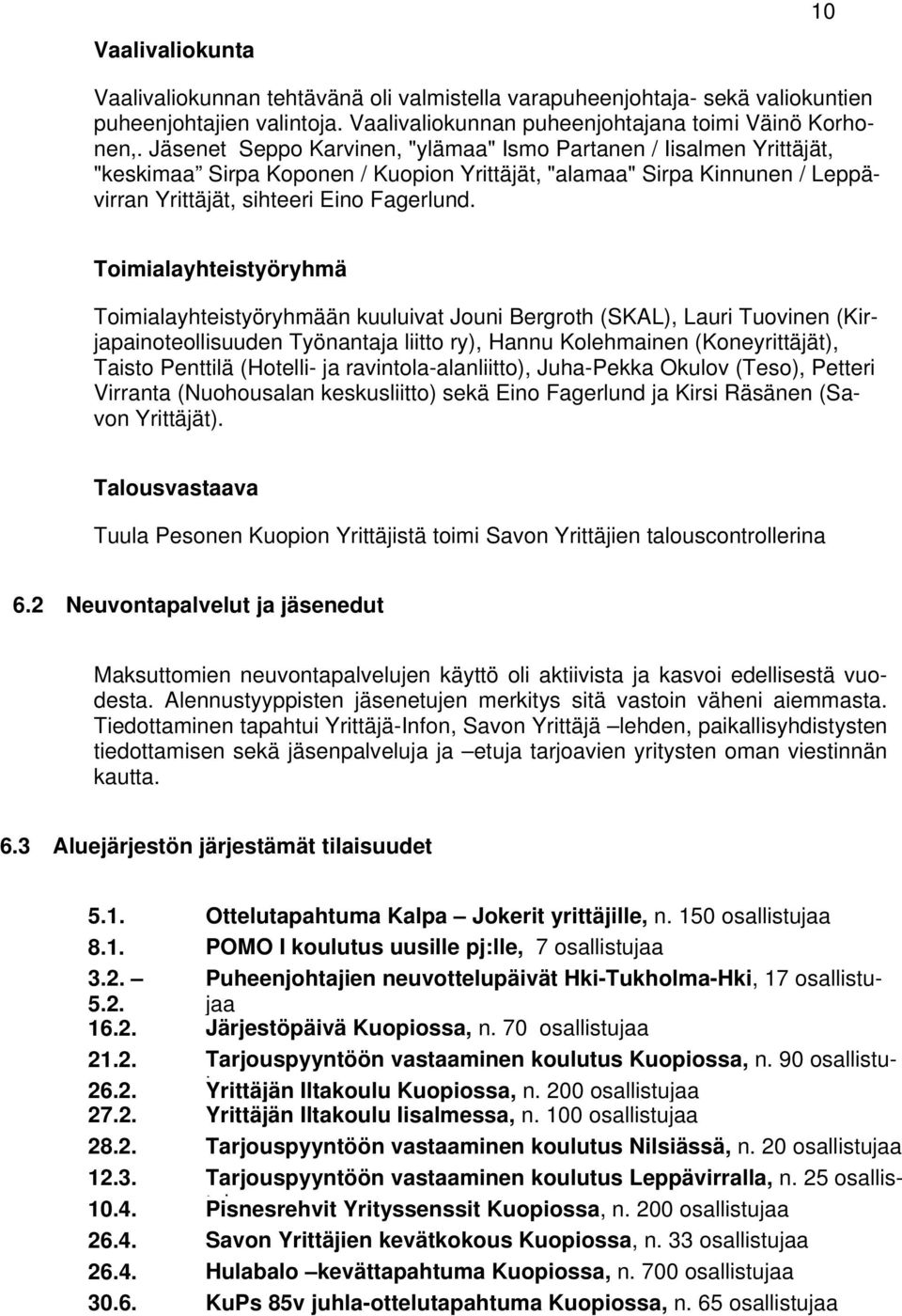 Toimialayhteistyöryhmä Toimialayhteistyöryhmään kuuluivat Jouni Bergroth (SKAL), Lauri Tuovinen (Kirjapainoteollisuuden Työnantaja liitto ry), Hannu Kolehmainen (Koneyrittäjät), Taisto Penttilä