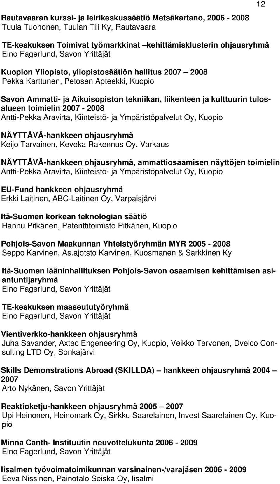 Antti-Pekka Aravirta, Kiinteistö- ja Ympäristöpalvelut Oy, NÄYTTÄVÄ-hankkeen ohjausryhmä Keijo Tarvainen, Keveka Rakennus Oy, Varkaus NÄYTTÄVÄ-hankkeen ohjausryhmä, ammattiosaamisen näyttöjen