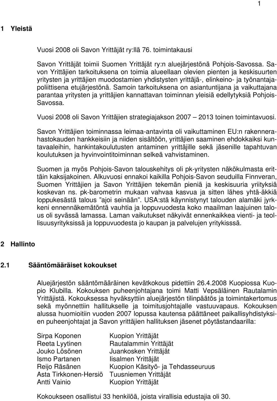 Samoin tarkoituksena on asiantuntijana ja vaikuttajana parantaa yritysten ja yrittäjien kannattavan toiminnan yleisiä edellytyksiä Pohjois- Savossa.