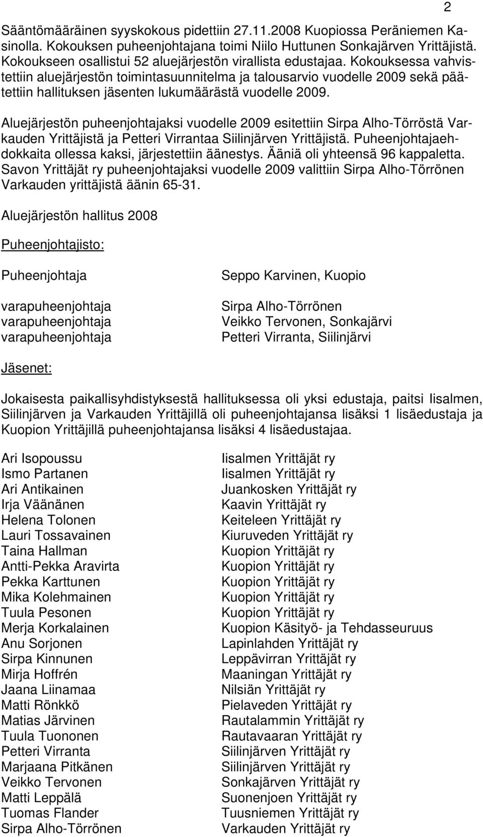 Kokouksessa vahvistettiin aluejärjestön toimintasuunnitelma ja talousarvio vuodelle 2009 sekä päätettiin hallituksen jäsenten lukumäärästä vuodelle 2009.