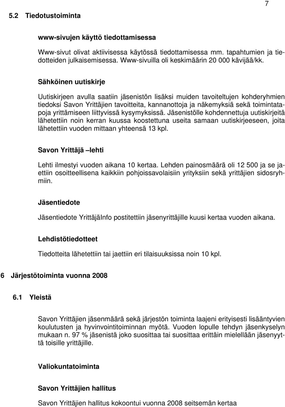 Sähköinen uutiskirje Uutiskirjeen avulla saatiin jäsenistön lisäksi muiden tavoiteltujen kohderyhmien tiedoksi Savon Yrittäjien tavoitteita, kannanottoja ja näkemyksiä sekä toimintatapoja