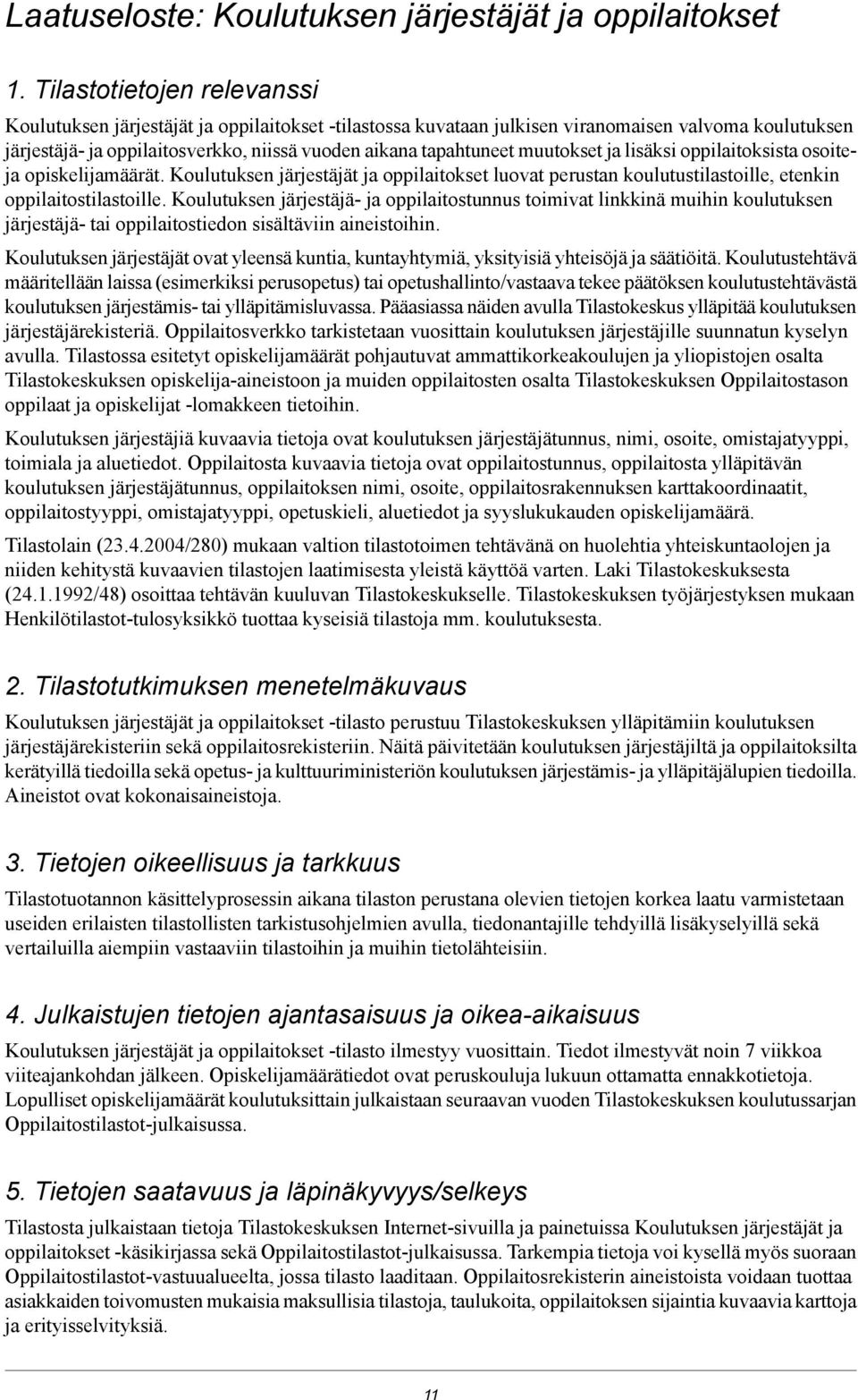 ja lisäksi oppilaitoksista osoiteja opiskelijamäärät. Koulutuksen järjestäjät ja oppilaitokset luovat perustan tustilastoille, etenkin oppilaitostilastoille.