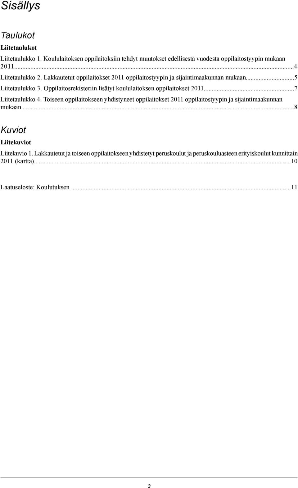 Oppilaitosrekisteriin lisätyt laitoksen oppilaitokset 20...7 Liitetaulukko 4.