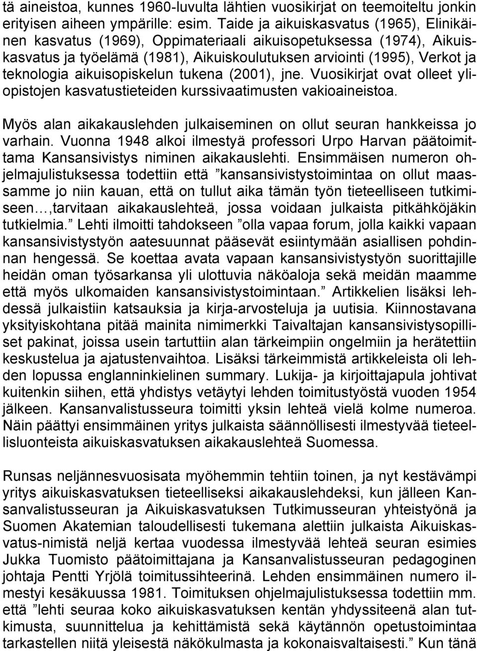 aikuisopiskelun tukena (2001), jne. Vuosikirjat ovat olleet yliopistojen kasvatustieteiden kurssivaatimusten vakioaineistoa.