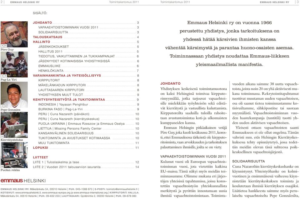 .. 6 Jäsenyydet kotimaisissa yhdistyksissä... 6 Emmausliike... 6 Henkilökunta... 7 Varainhankintaa ja yhteisöllisyys... 8 Kirpputorit... 8 Mäkelänkadun kirpputori... 8 Lauttasaaren kirpputori.