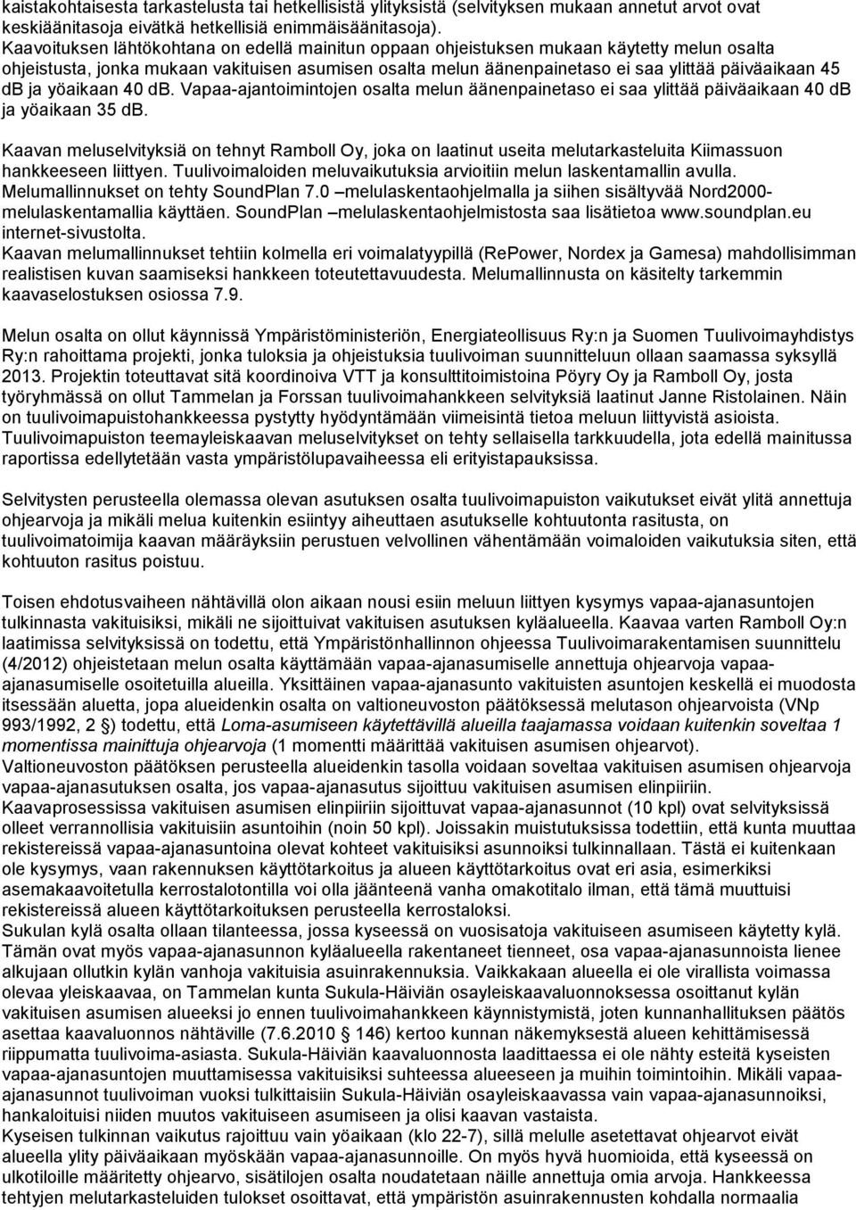 db ja yöaikaan 40 db. Vapaa-ajantoimintojen osalta melun äänenpainetaso ei saa ylittää päiväaikaan 40 db ja yöaikaan 35 db.