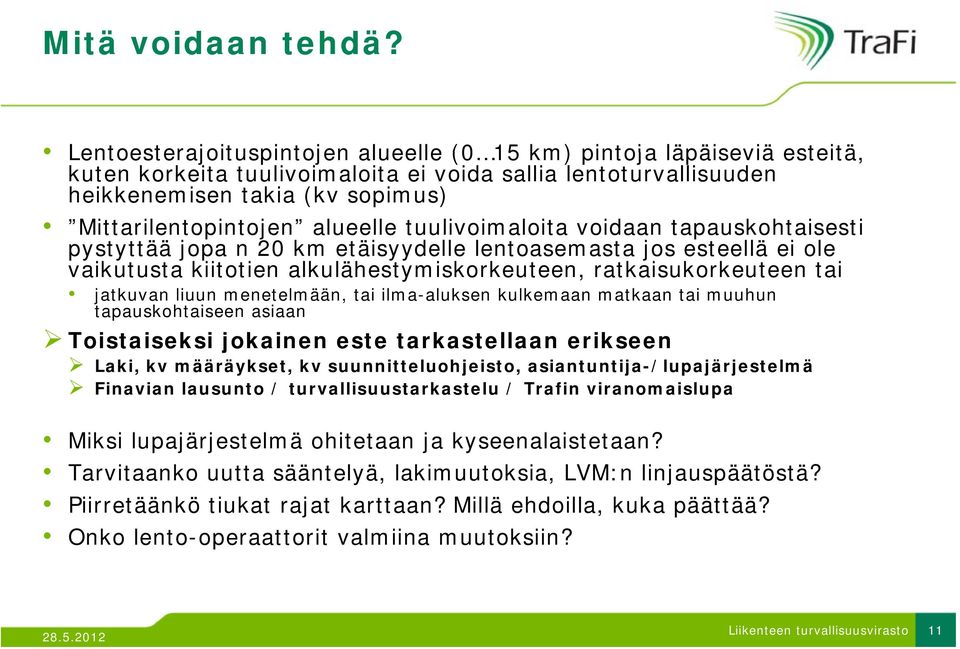 alueelle tuulivoimaloita voidaan tapauskohtaisesti pystyttää jopa n 20 km etäisyydelle lentoasemasta jos esteellä ei ole vaikutusta kiitotien alkulähestymiskorkeuteen, ratkaisukorkeuteen tai jatkuvan