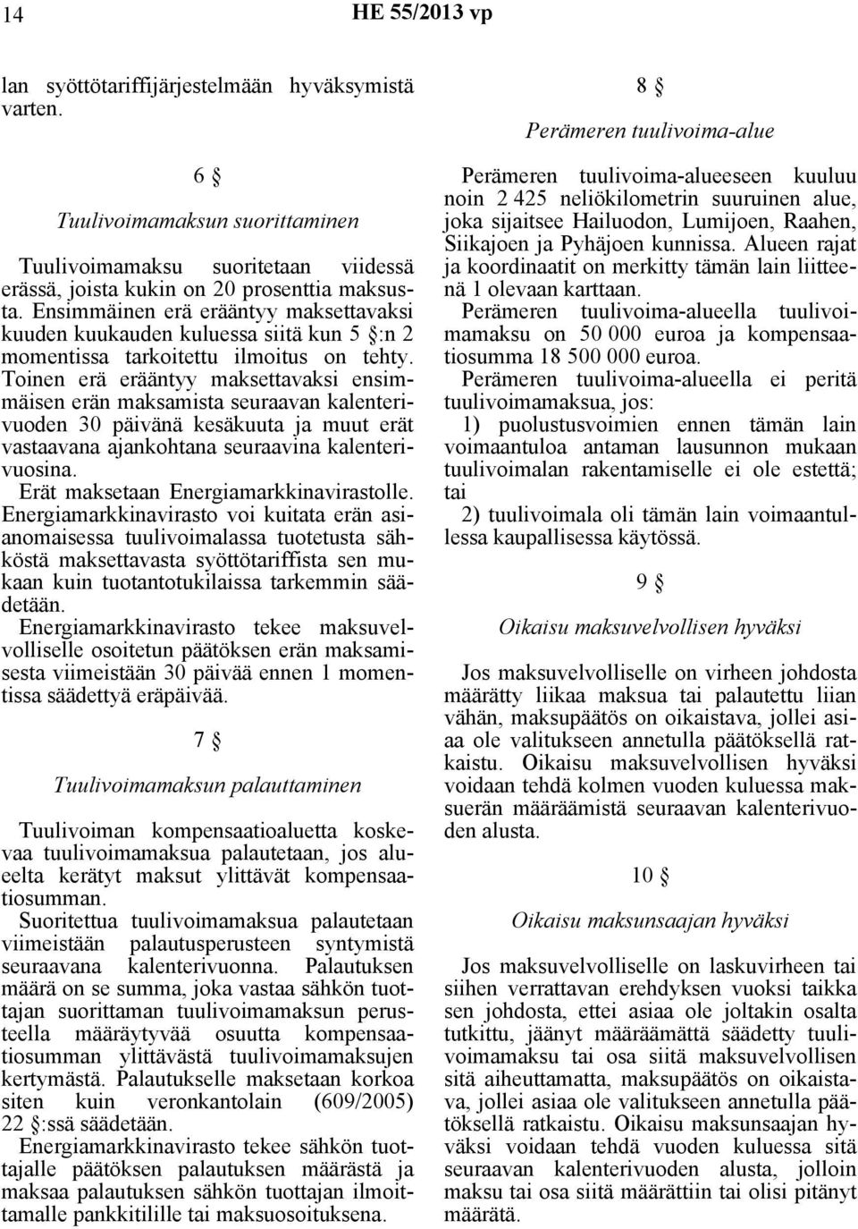 Toinen erä erääntyy maksettavaksi ensimmäisen erän maksamista seuraavan kalenterivuoden 30 päivänä kesäkuuta ja muut erät vastaavana ajankohtana seuraavina kalenterivuosina.