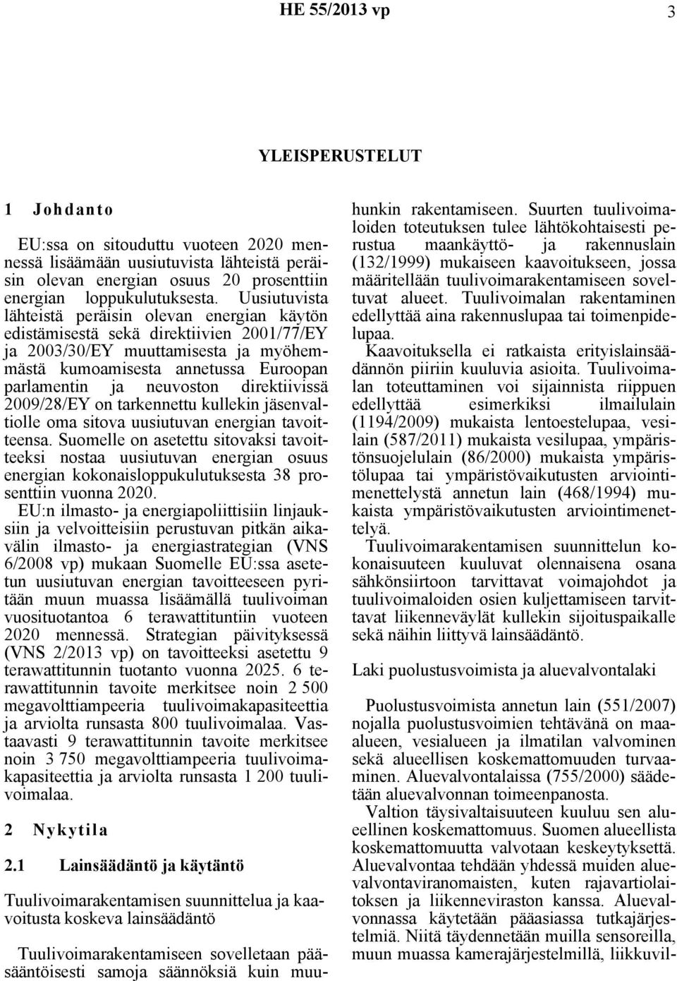 direktiivissä 2009/28/EY on tarkennettu kullekin jäsenvaltiolle oma sitova uusiutuvan energian tavoitteensa.