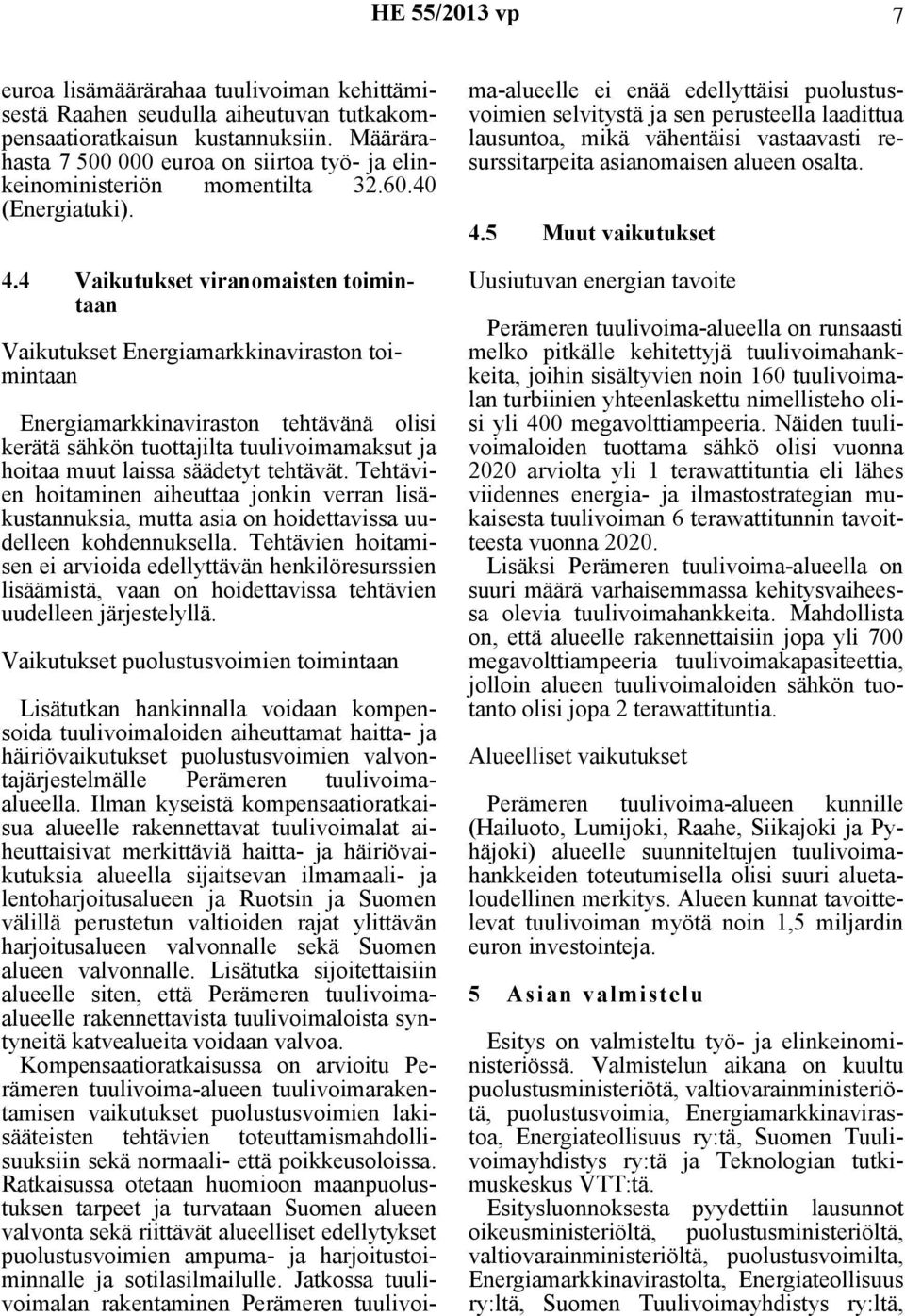 4 Vaikutukset viranomaisten toimintaan Vaikutukset Energiamarkkinaviraston toimintaan Energiamarkkinaviraston tehtävänä olisi kerätä sähkön tuottajilta tuulivoimamaksut ja hoitaa muut laissa säädetyt