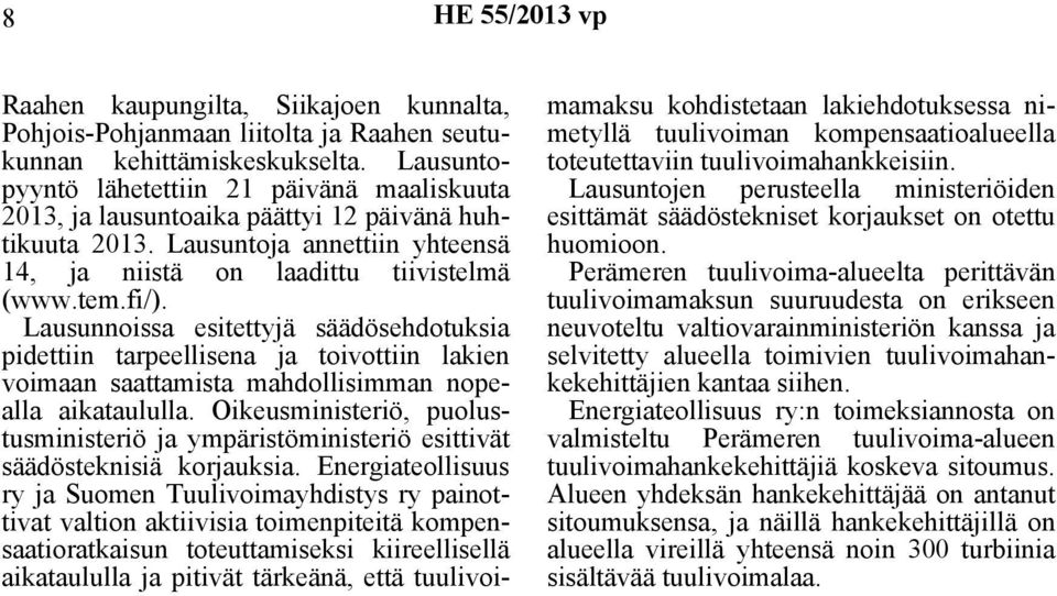 Lausunnoissa esitettyjä säädösehdotuksia pidettiin tarpeellisena ja toivottiin lakien voimaan saattamista mahdollisimman nopealla aikataululla.