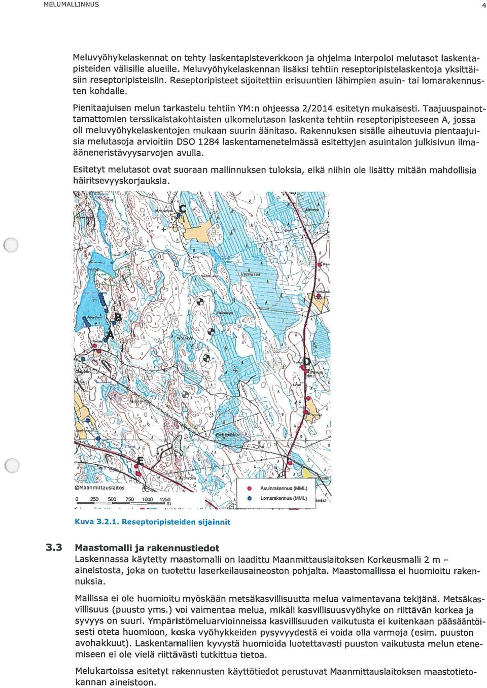 Pienitaajuisen melun tarkastelu tehtiin YM:n ohjeessa 2/2014 esitetyn mukaisesti.