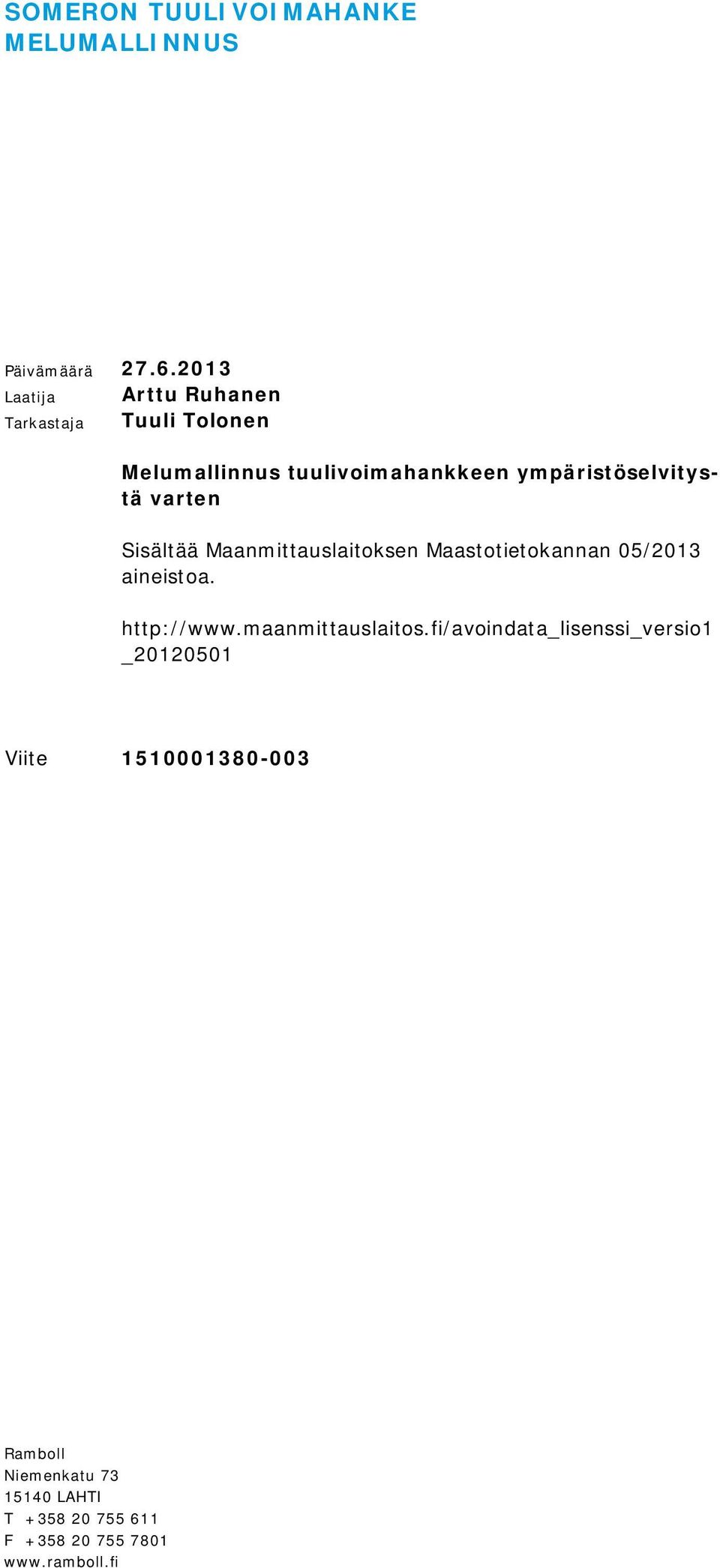 ympäristöselvitystä varten Sisältää Maanmittauslaitoksen Maastotietokannan 05/2013 aineistoa.