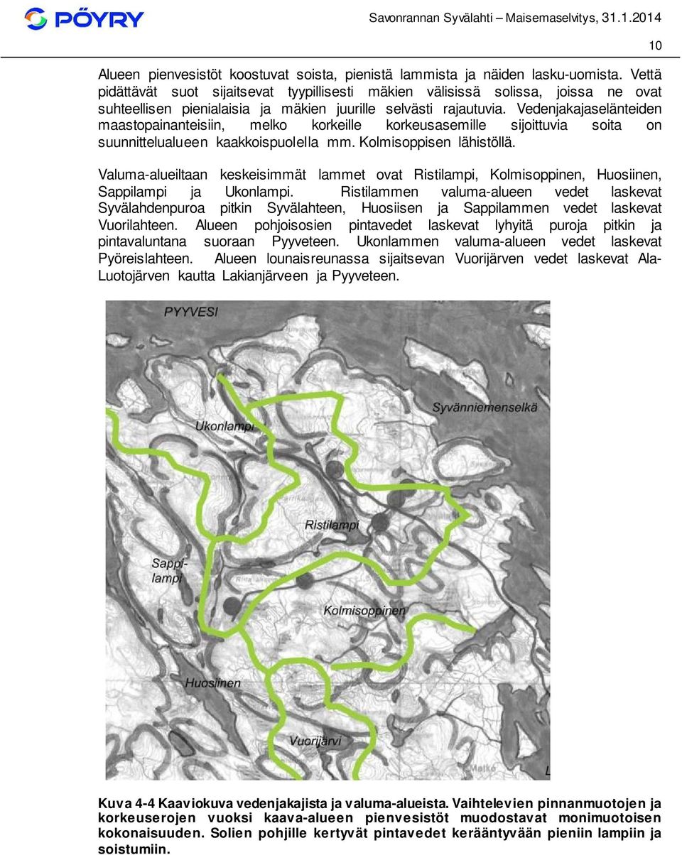 Vedenjakajaselänteiden maastopainanteisiin, melko korkeille korkeusasemille sijoittuvia soita on suunnittelualueen kaakkoispuolella mm. Kolmisoppisen lähistöllä.