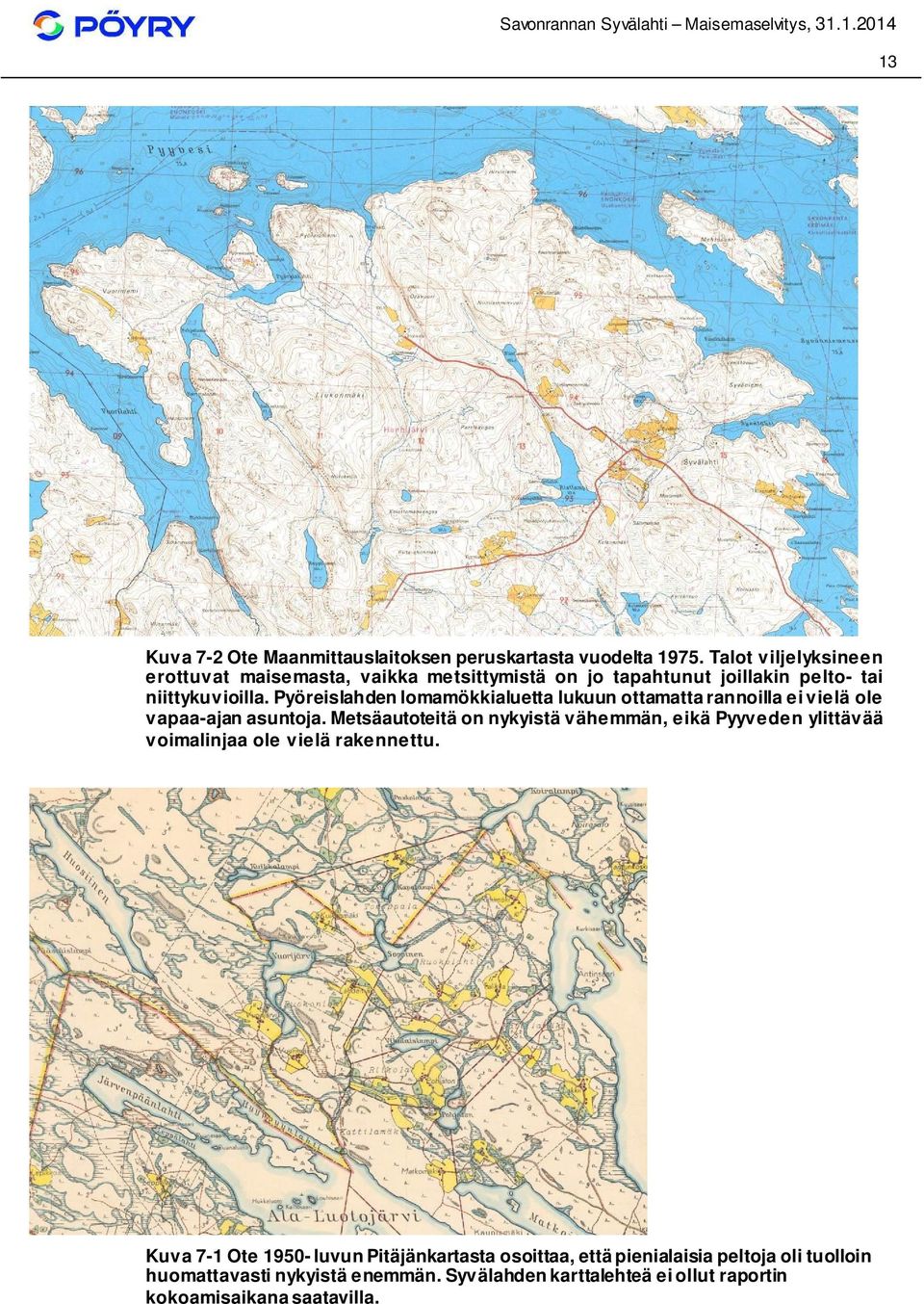 Pyöreislahden lomamökkialuetta lukuun ottamatta rannoilla ei vielä ole vapaa-ajan asuntoja.