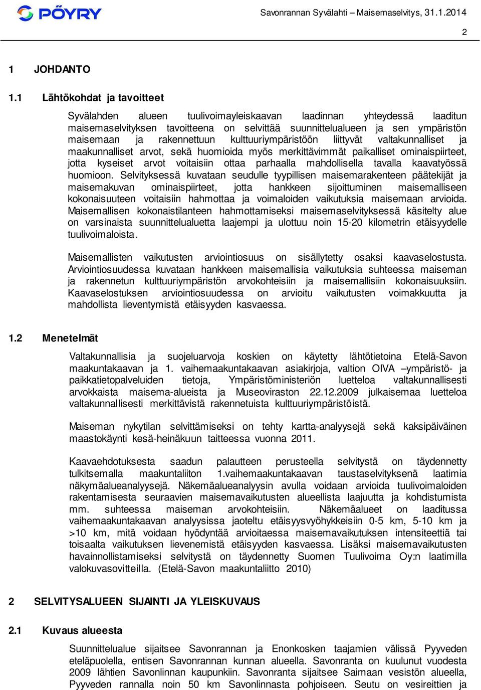 rakennettuun kulttuuriympäristöön liittyvät valtakunnalliset ja maakunnalliset arvot, sekä huomioida myös merkittävimmät paikalliset ominaispiirteet, jotta kyseiset arvot voitaisiin ottaa parhaalla