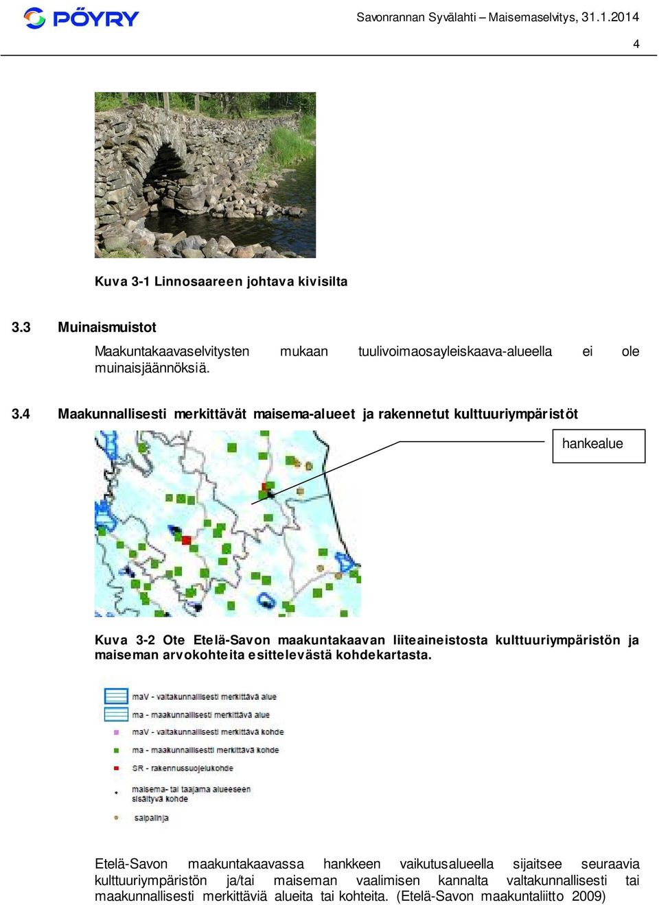 3 Muinaismuistot Maakuntakaavaselvitysten mukaan tuulivoimaosayleiskaava-alueella ei ole muinaisjäännöksiä. 3.