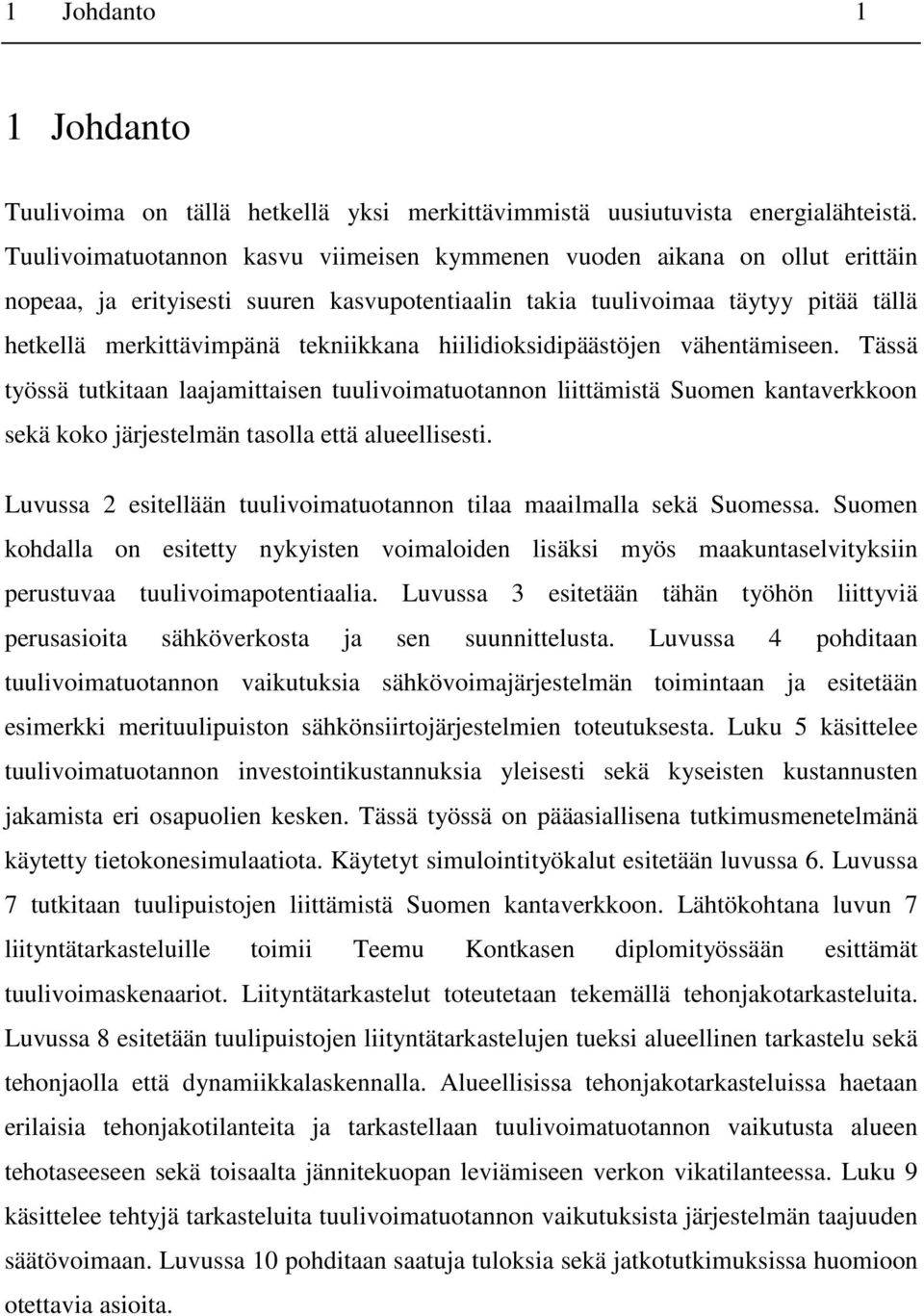 hiilidioksidipäästöjen vähentämiseen. Tässä työssä tutkitaan laajamittaisen tuulivoimatuotannon liittämistä Suomen kantaverkkoon sekä koko järjestelmän tasolla että alueellisesti.