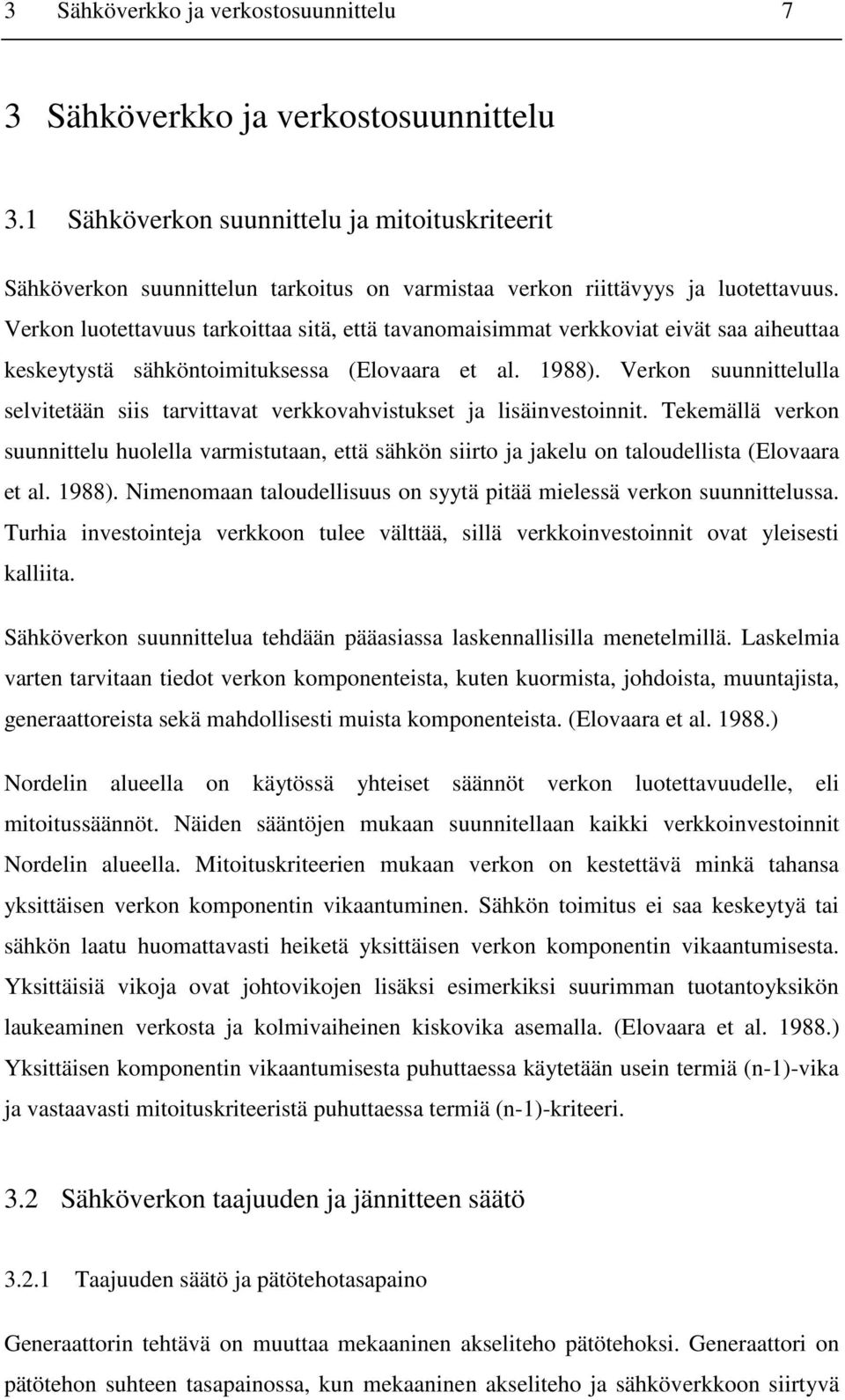 Verkon luotettavuus tarkoittaa sitä, että tavanomaisimmat verkkoviat eivät saa aiheuttaa keskeytystä sähköntoimituksessa (Elovaara et al. 1988).