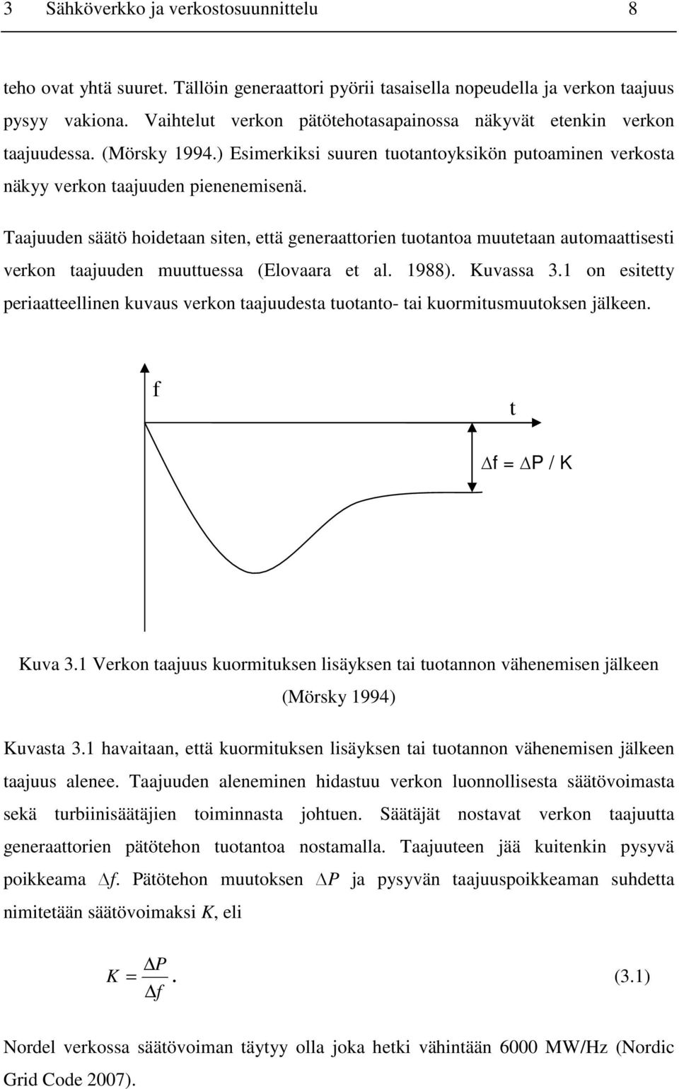 Taajuuden säätö hoidetaan siten, että generaattorien tuotantoa muutetaan automaattisesti verkon taajuuden muuttuessa (Elovaara et al. 1988). Kuvassa 3.