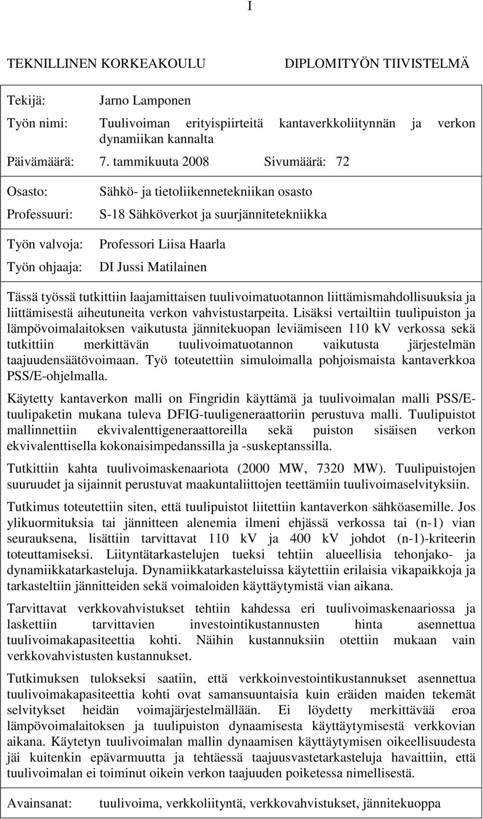 Matilainen Tässä työssä tutkittiin laajamittaisen tuulivoimatuotannon liittämismahdollisuuksia ja liittämisestä aiheutuneita verkon vahvistustarpeita.