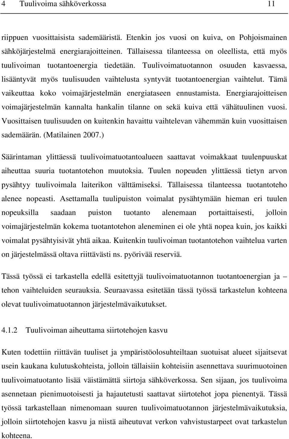 Tuulivoimatuotannon osuuden kasvaessa, lisääntyvät myös tuulisuuden vaihtelusta syntyvät tuotantoenergian vaihtelut. Tämä vaikeuttaa koko voimajärjestelmän energiataseen ennustamista.